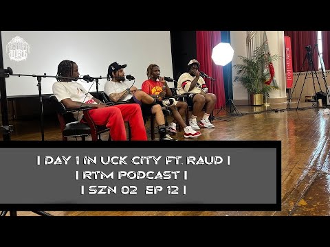 DAY 1 IN UCK CITY | FT RAUD GEEZ | RTM PODCAST | SZN 02 EP 12