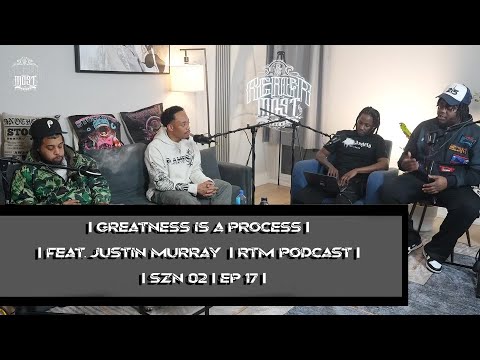GREATNESS IS A PROCESS I FEAT JUSTIN MURRAY I RTM PODCAST I SZN O2 | EP .17