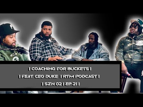 COACHING FOR BUCKETS FT. CEO DUKE | RTM PODCAST | SZN 2 EP 21
