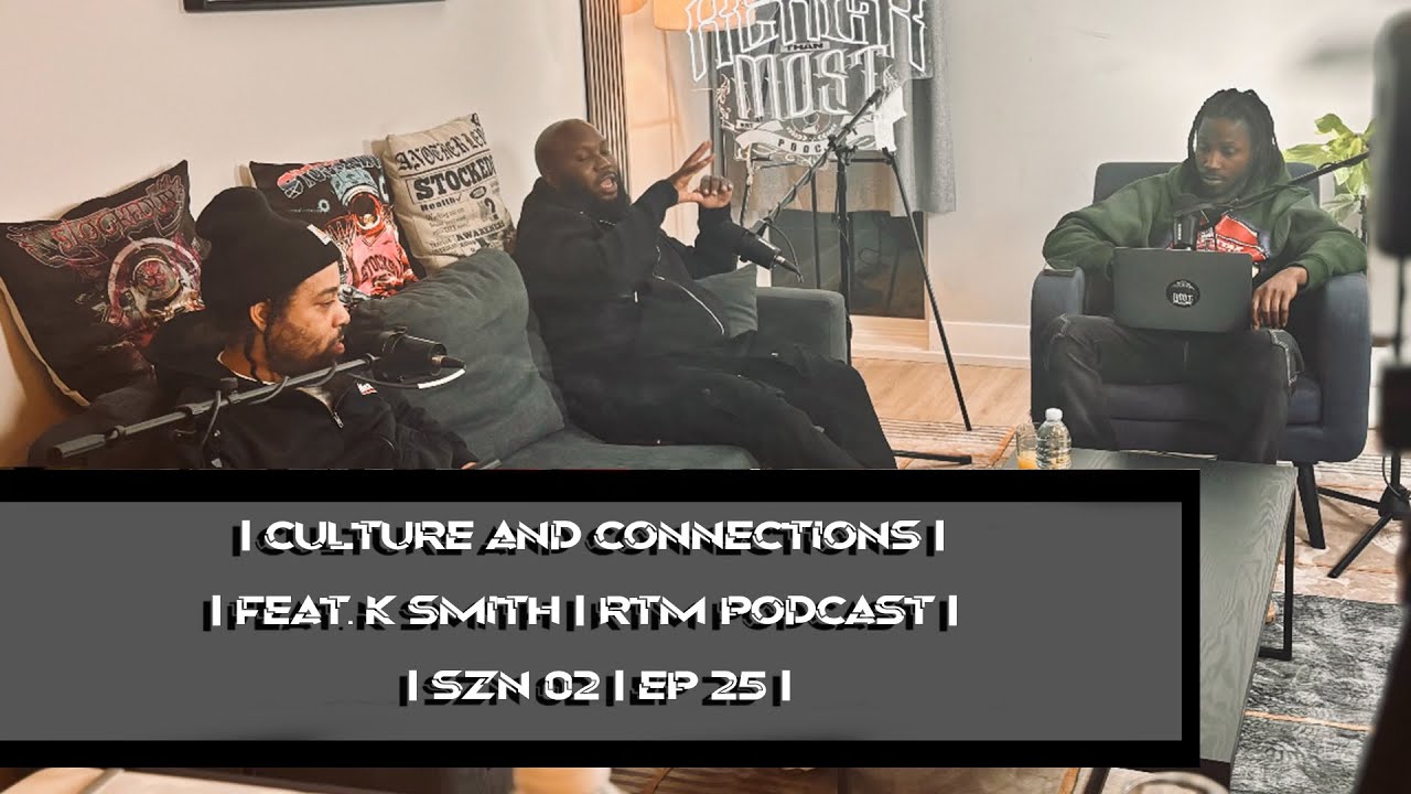 CULTURE AND CONNECTIONS ft. K Smith | RTM PODCAST | SZN 2 EP 25