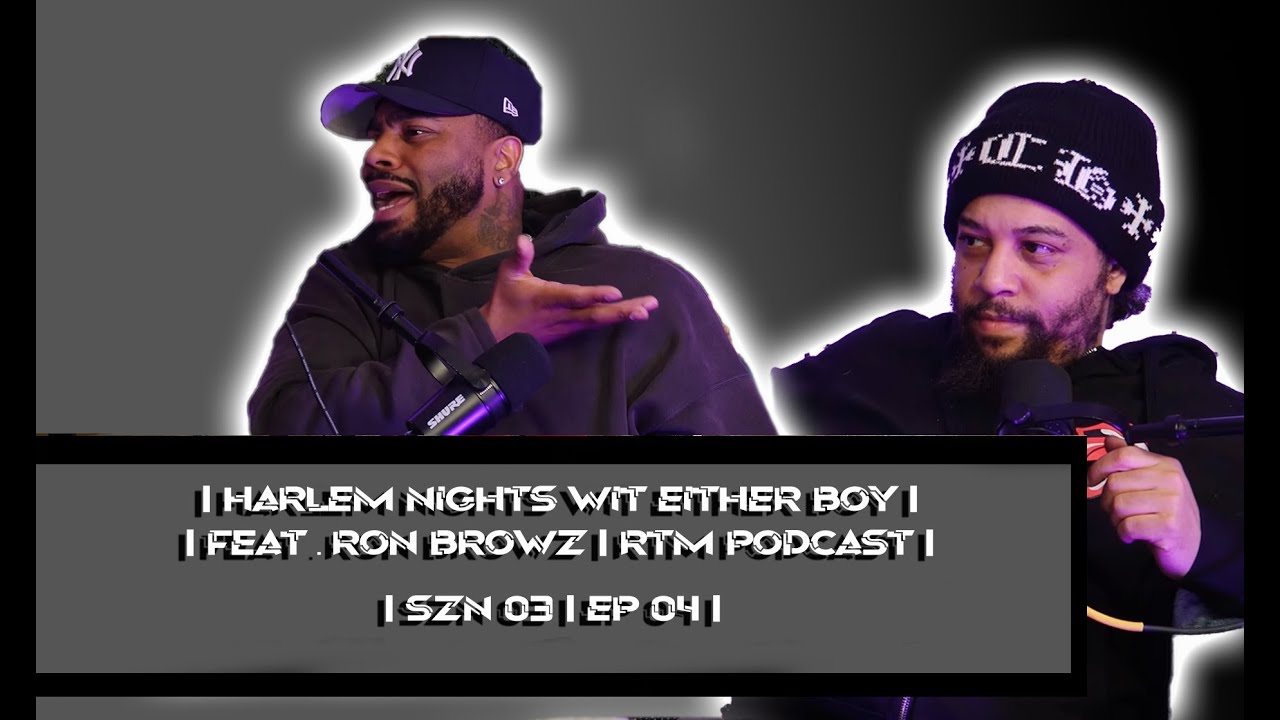 Harlem Nights with Either boy ft. Ron Browz RTM PODCAST SZN 3 EP 4