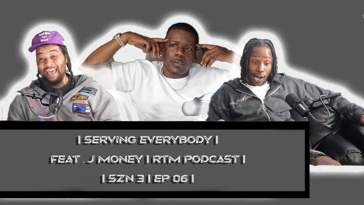 SERVING EVERYBODY | FEAT J.MONEY | RTM PODCAST | SZN 3 EP 6
