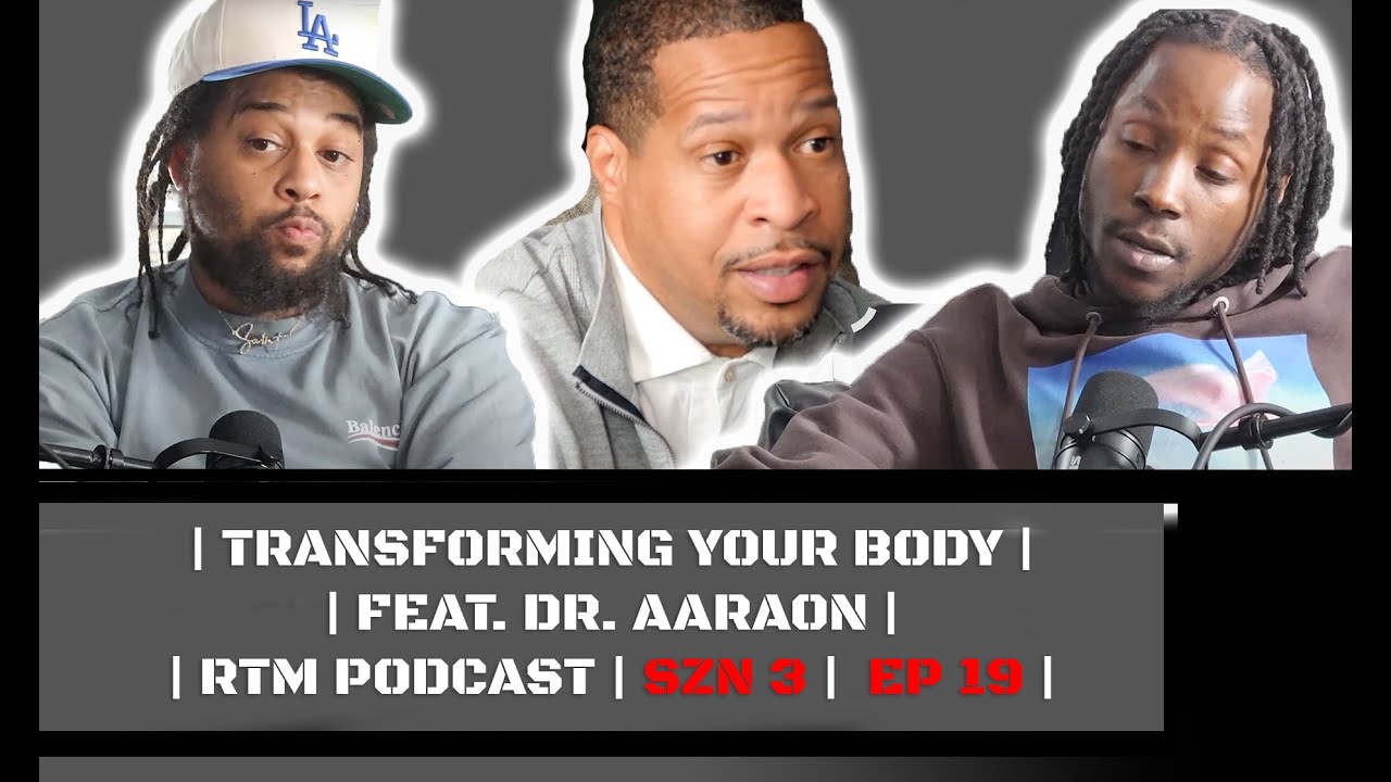 | TRANSFORMING YOUR BODY | | FEAT. DR. AARAON | | RTM PODCAST | SZN 3 | EP 19 |