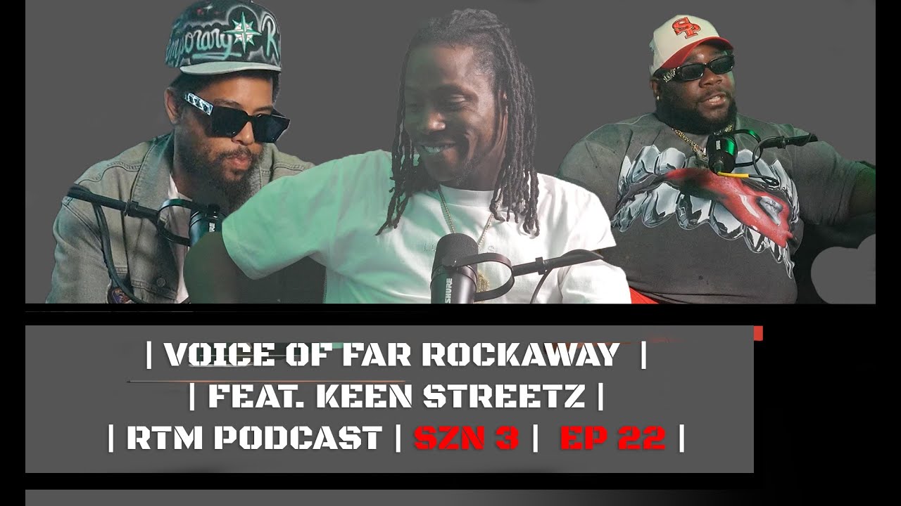 VOICE OF FAR ROCKAWAY | | FEAT. KEEN STREETZ | | RTM PODCAST | SZN 3 | EP 22