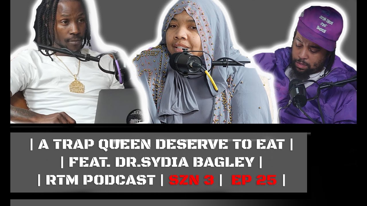 A TRAP QUEEN DESERVE TO EAT | | FEAT. DR.SYDIA BAGLEY | | RTM PODCAST | SZN 3 | EP 25
