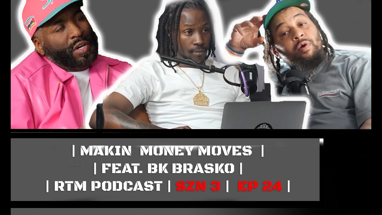 | MAKIN MONEY MOVES | | FEAT. BK BRASKO | | RTM PODCAST | SZN 3 | EP 24 |